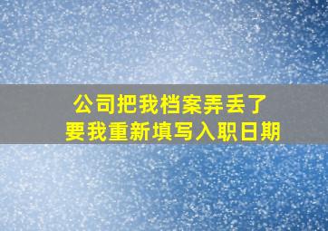 公司把我档案弄丢了 要我重新填写入职日期